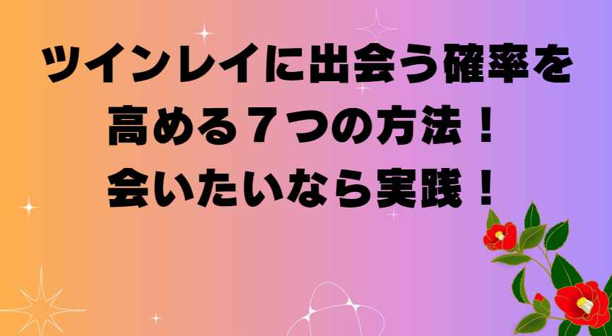 ツインレイに出会う確率を高める７つの方法！会いたいなら実践！